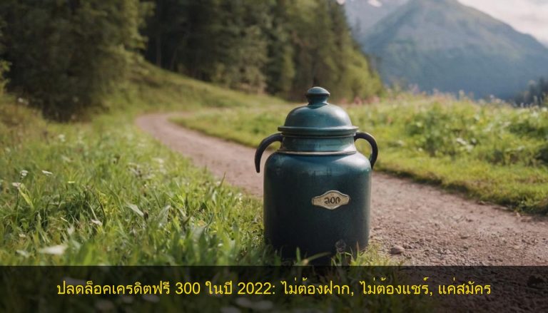 ปลดล็อคเครดิตฟรี 300 ในปี 2022: ไม่ต้องฝาก, ไม่ต้องแชร์, แค่สมัคร